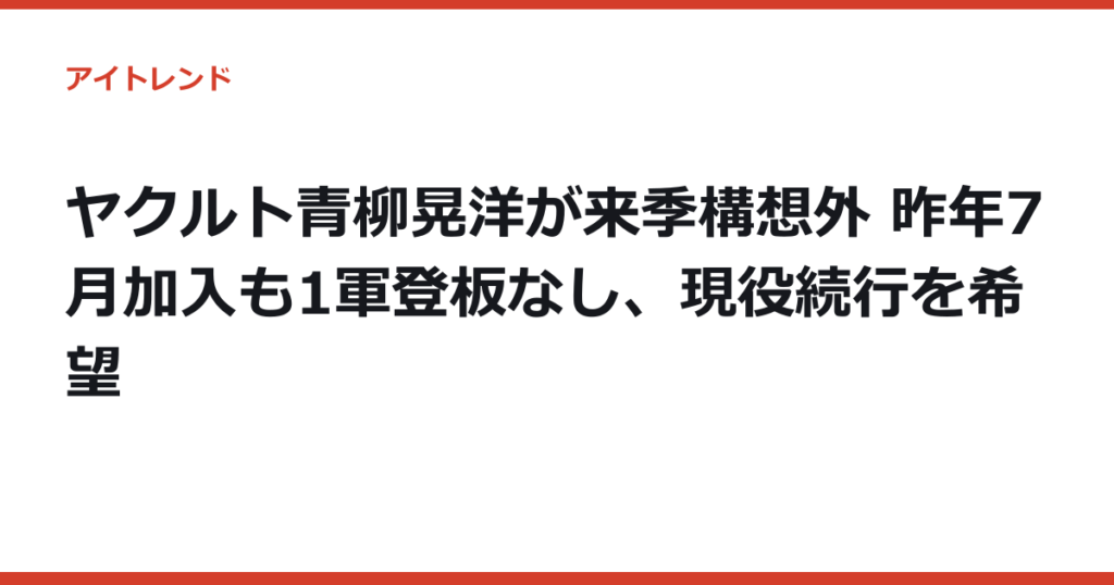 ヤクルト青柳晃洋が来季構想外 昨年7月加入も1軍登板なし、現役続行を希望