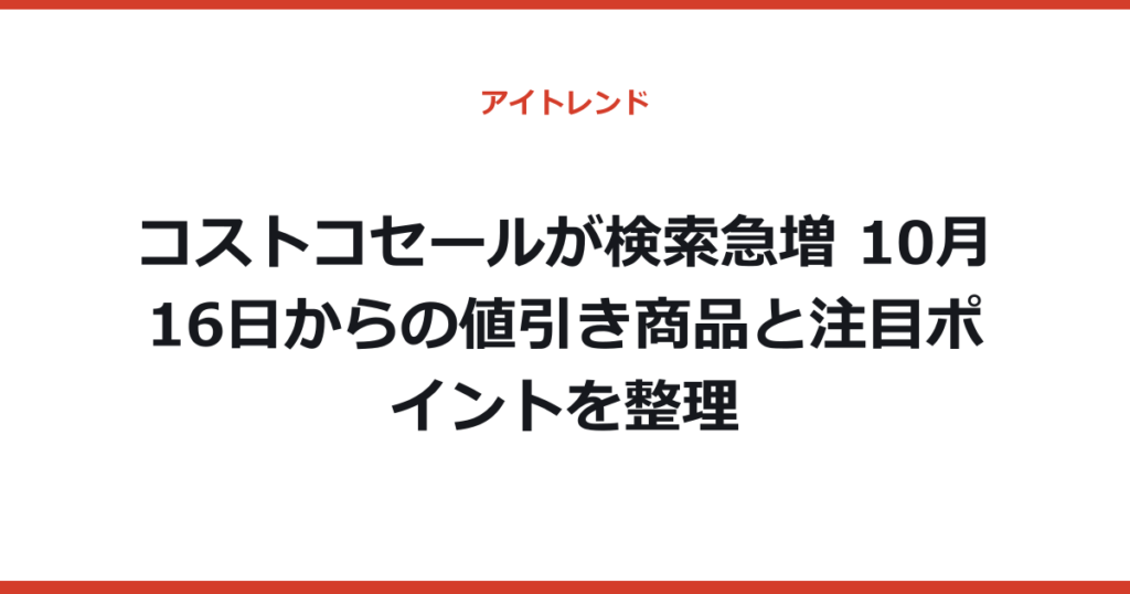 コストコセールが検索急増 10月16日からの値引き商品と注目ポイントを整理
